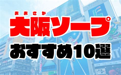 大阪周辺のソープおすすめ人気ランキング10選【2022年最新】